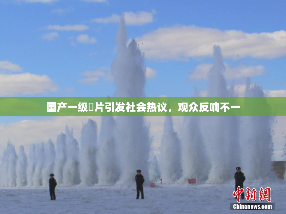 国产一级婬片引发社会热议，观众反响不一