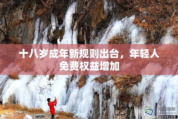 十八岁成年新规则出台，年轻人免费权益增加