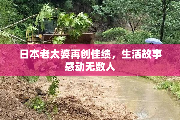 日本老太婆再创佳绩，生活故事感动无数人