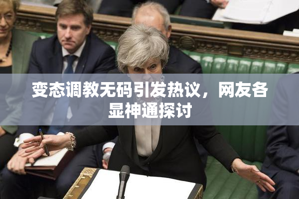 变态调教无码引发热议，网友各显神通探讨