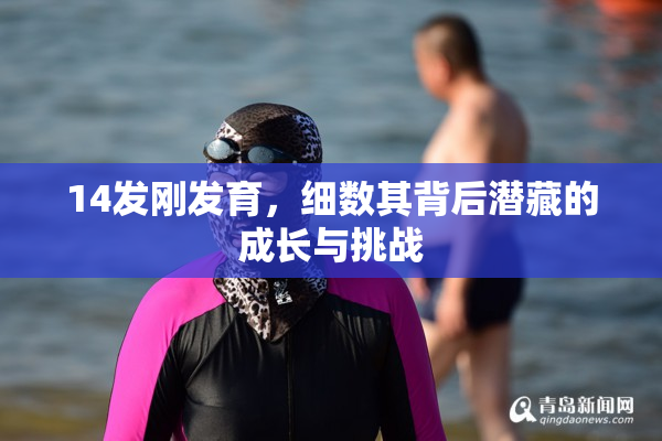 14发刚发育，细数其背后潜藏的成长与挑战