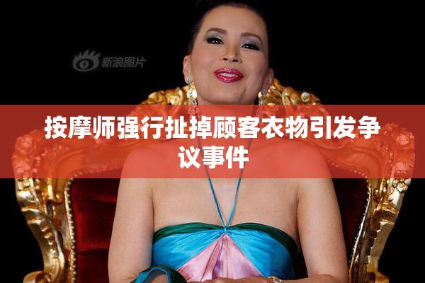 按摩师强行扯掉顾客衣物引发争议事件