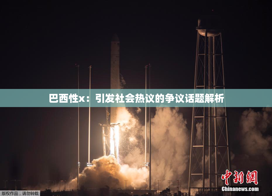 巴西性x：引发社会热议的争议话题解析
