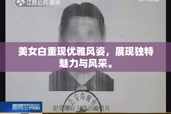 美女白重现优雅风姿，展现独特魅力与风采。