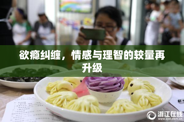 欲瘾纠缠，情感与理智的较量再升级