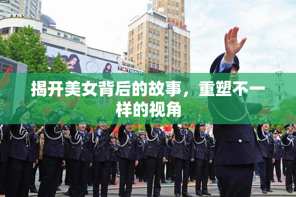 揭开美女背后的故事，重塑不一样的视角