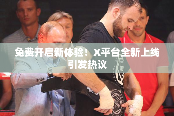 免费开启新体验！X平台全新上线引发热议