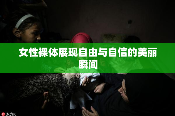 女性裸体展现自由与自信的美丽瞬间