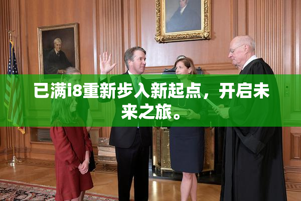 已满i8重新步入新起点，开启未来之旅。