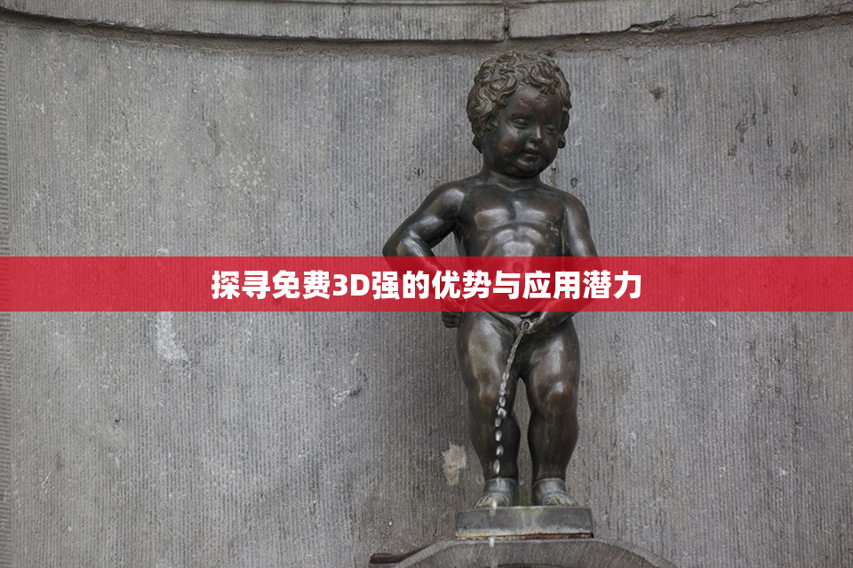 探寻免费3D强的优势与应用潜力