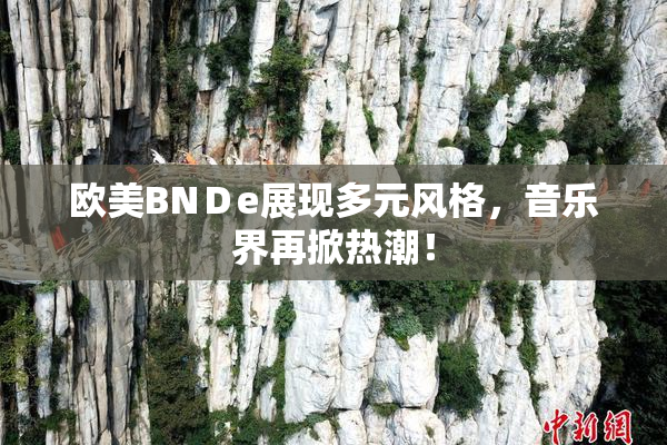 欧美BNＤe展现多元风格，音乐界再掀热潮！