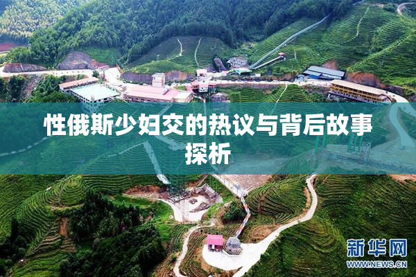 性俄斯少妇交的热议与背后故事探析
