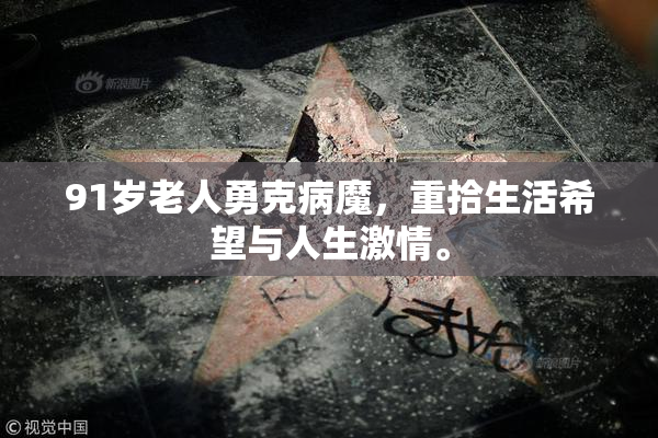91岁老人勇克病魔，重拾生活希望与人生激情。