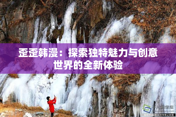 歪歪韩漫：探索独特魅力与创意世界的全新体验
