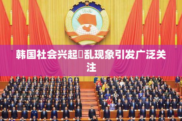 韩国社会兴起婬乱现象引发广泛关注