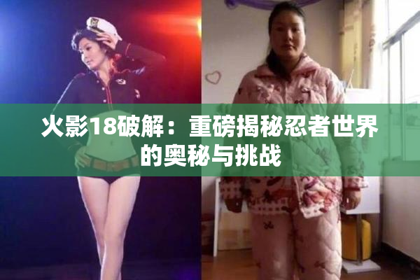 火影18破解：重磅揭秘忍者世界的奥秘与挑战