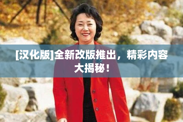 [汉化版]全新改版推出，精彩内容大揭秘！