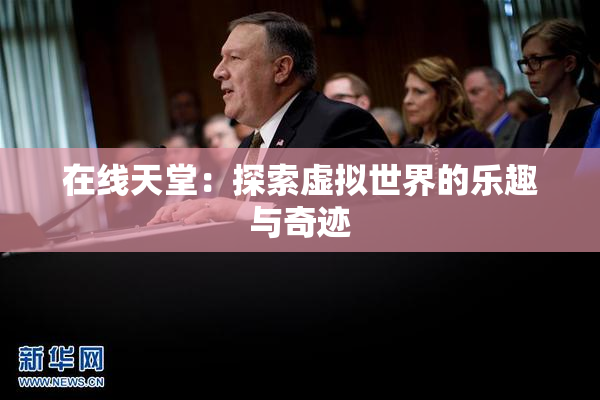 在线天堂：探索虚拟世界的乐趣与奇迹