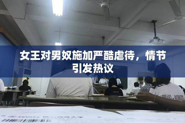 女王对男奴施加严酷虐待，情节引发热议