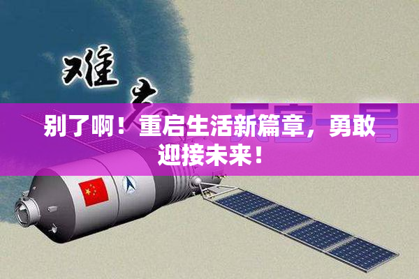 别了啊！重启生活新篇章，勇敢迎接未来！