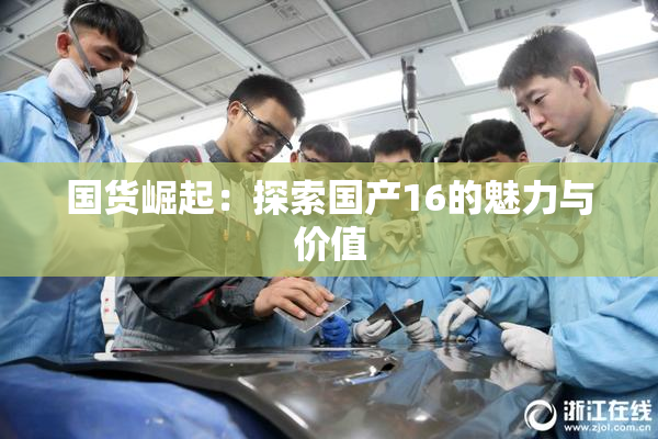 国货崛起：探索国产16的魅力与价值