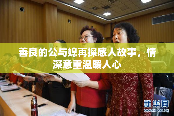 善良的公与媳再探感人故事，情深意重温暖人心