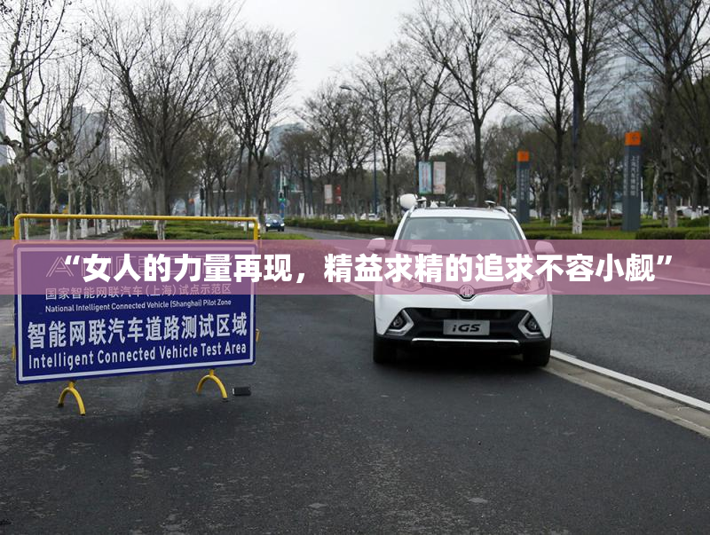 “女人的力量再现，精益求精的追求不容小觑”