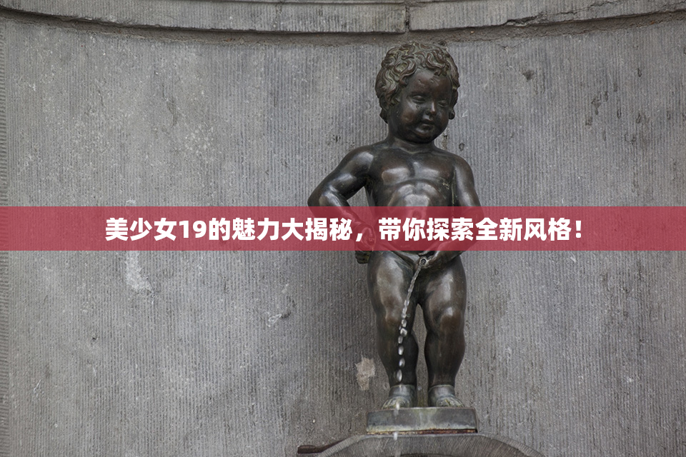 美少女19的魅力大揭秘，带你探索全新风格！