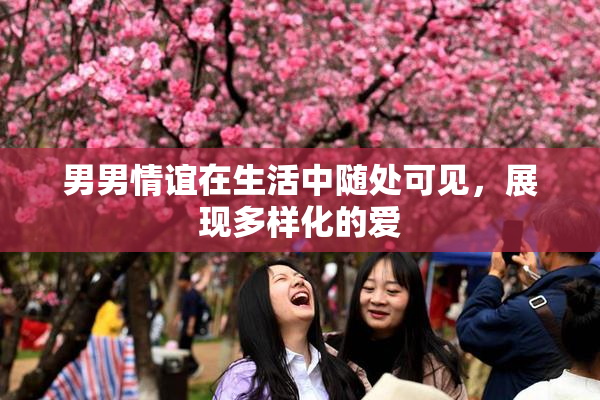 男男情谊在生活中随处可见，展现多样化的爱