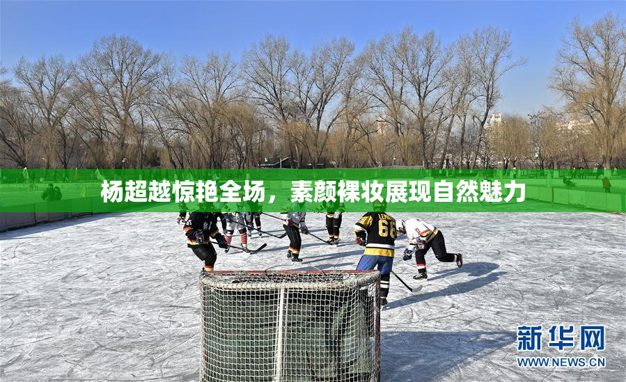 杨超越惊艳全场，素颜裸妆展现自然魅力