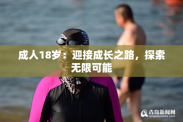 成人18岁：迎接成长之路，探索无限可能