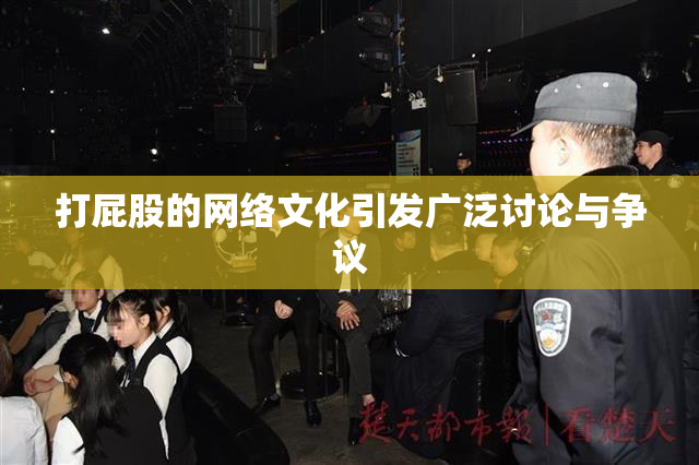 打屁股的网络文化引发广泛讨论与争议
