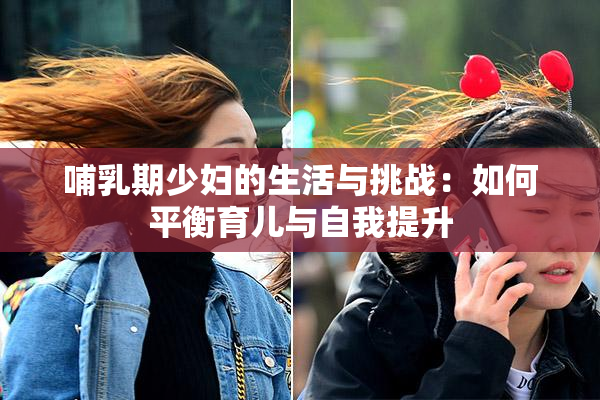 哺乳期少妇的生活与挑战：如何平衡育儿与自我提升
