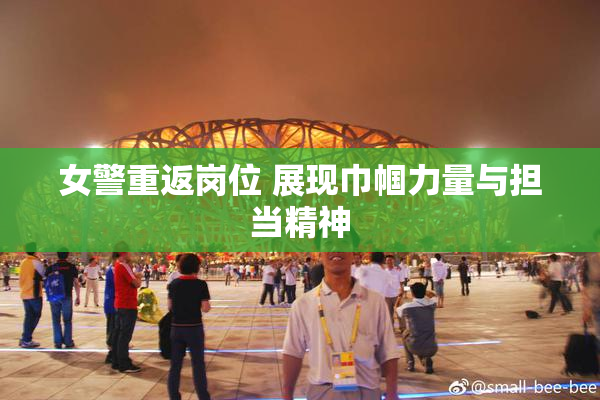 女警重返岗位 展现巾帼力量与担当精神