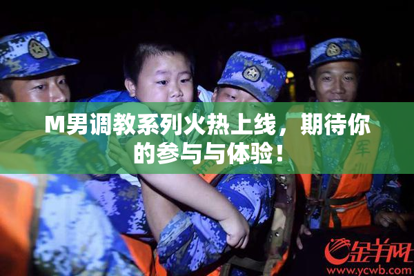M男调教系列火热上线，期待你的参与与体验！