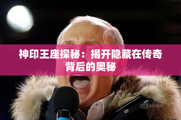 神印王座探秘：揭开隐藏在传奇背后的奥秘