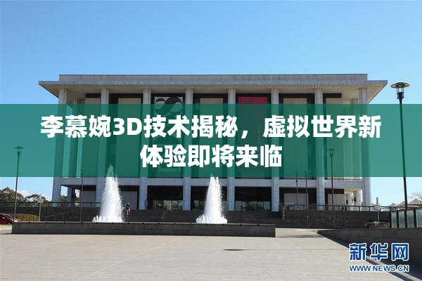 李慕婉3D技术揭秘，虚拟世界新体验即将来临