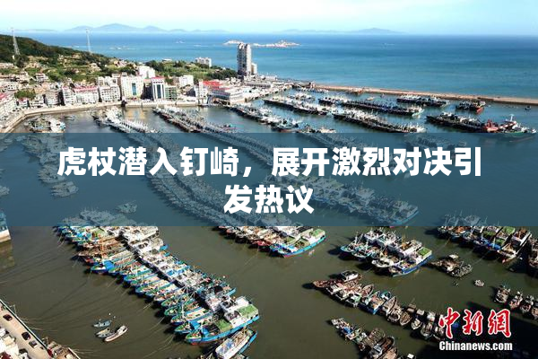 虎杖潜入钉崎，展开激烈对决引发热议