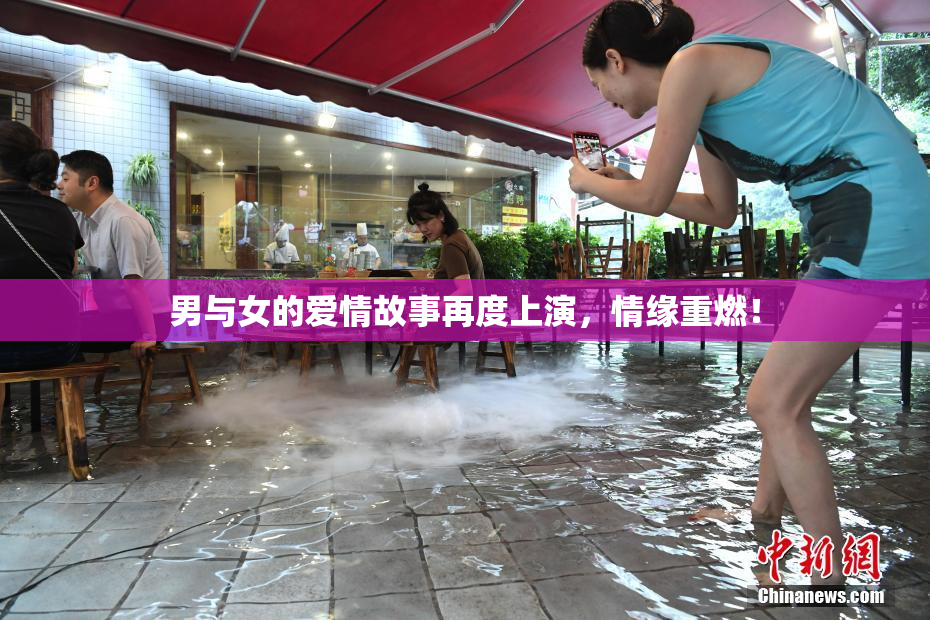 男与女的爱情故事再度上演，情缘重燃！