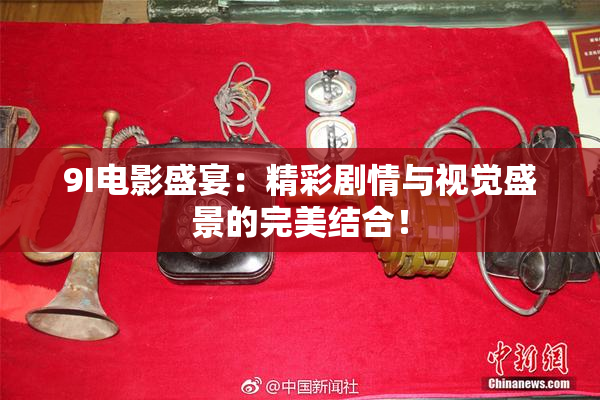 9I电影盛宴：精彩剧情与视觉盛景的完美结合！