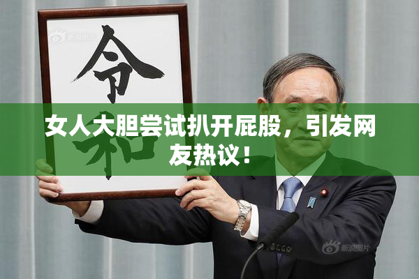 女人大胆尝试扒开屁股，引发网友热议！
