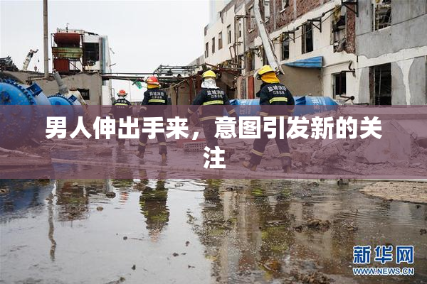 男人伸出手来，意图引发新的关注