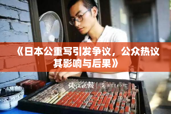 《日本公重写引发争议，公众热议其影响与后果》