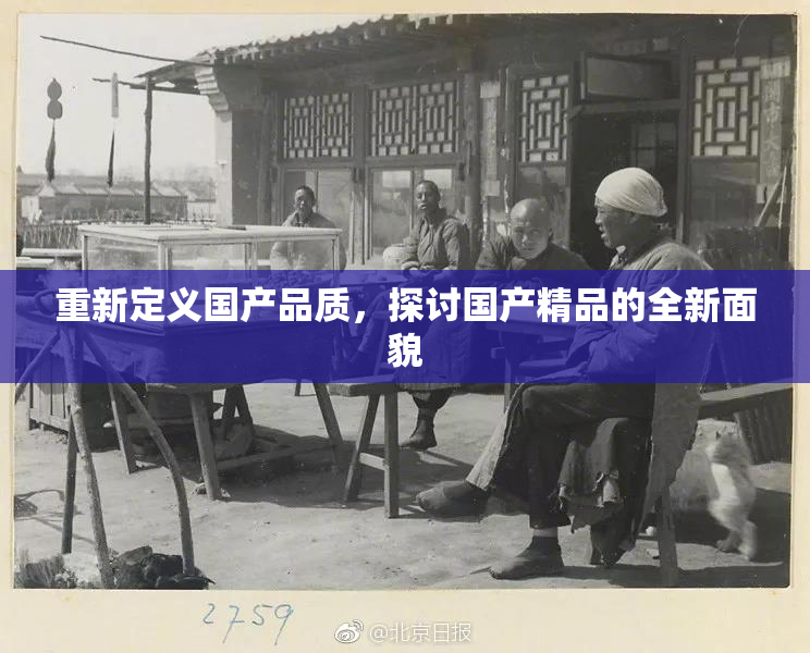 重新定义国产品质，探讨国产精品的全新面貌
