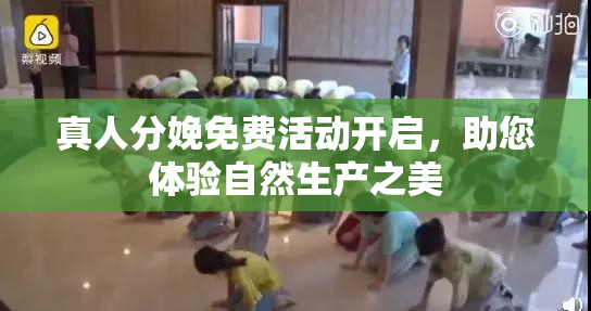 真人分娩免费活动开启，助您体验自然生产之美