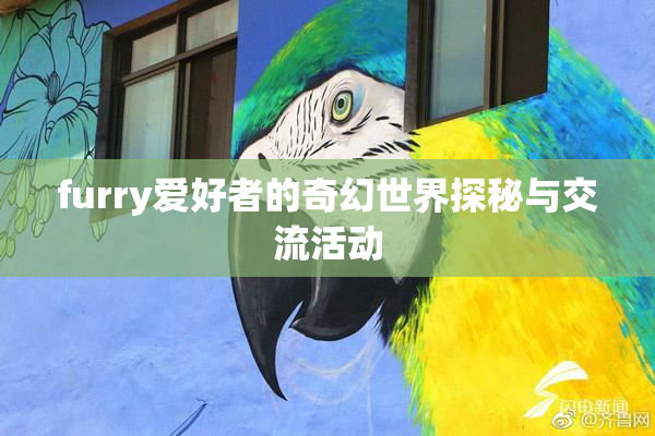 furry爱好者的奇幻世界探秘与交流活动