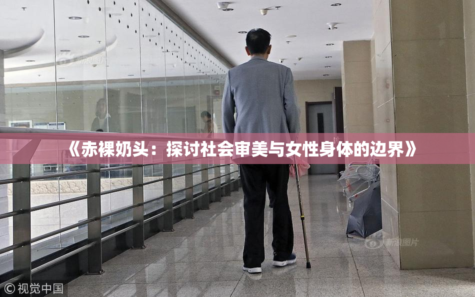 《赤裸奶头：探讨社会审美与女性身体的边界》