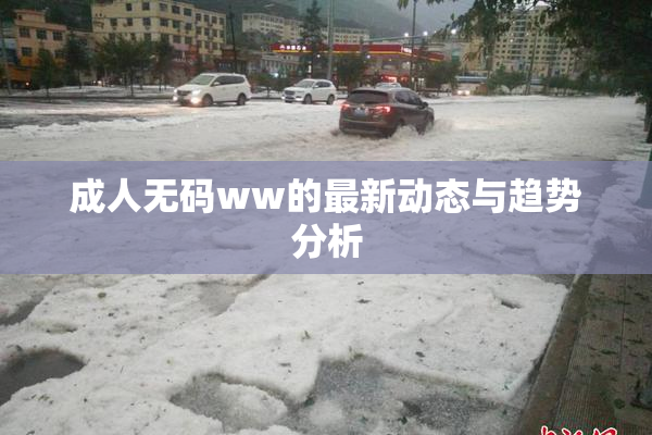 成人无码ww的最新动态与趋势分析
