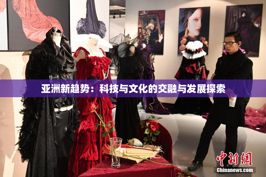 亚洲新趋势：科技与文化的交融与发展探索