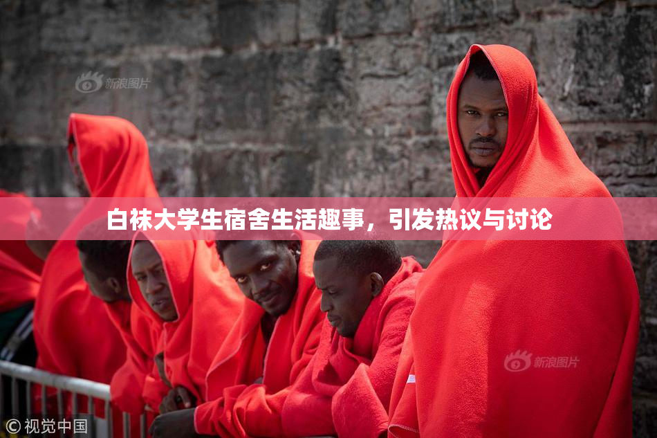 白袜大学生宿舍生活趣事，引发热议与讨论